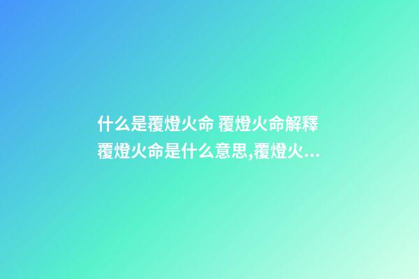 什么是覆燈火命 覆燈火命解釋 覆燈火命是什么意思,覆燈火命命運吉兇解析!-第1張-觀點-玄機派